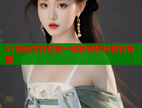 51漫画文件位置一键管理快速查找神器